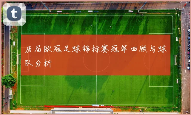 历届欧冠足球锦标赛冠军回顾与球队分析