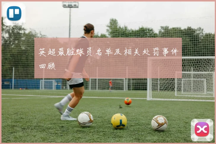 英超最脏球员名单及相关处罚事件回顾