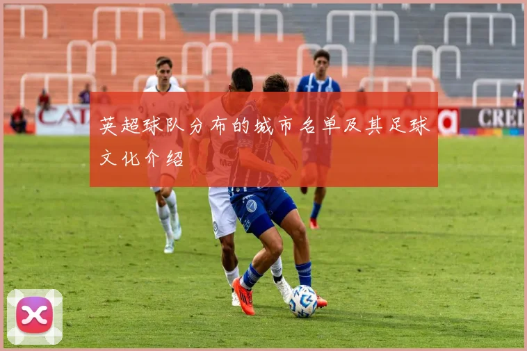 英超球队分布的城市名单及其足球文化介绍