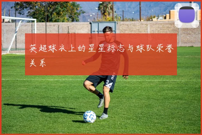 英超球衣上的星星标志与球队荣誉关系